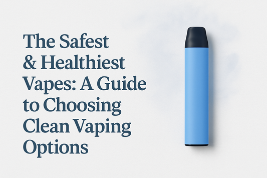 The Safest & Healthiest Vapes: A Guide to Choosing Clean Vaping Options